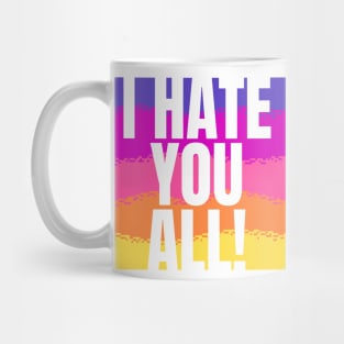 I hate you all! Mug